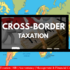 Image depicting a world map with the text 'Cross-Border Taxation' overlaid
